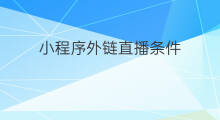 小程序外链直播条件 小程序外链吗