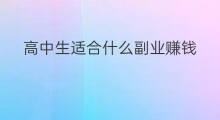 高中生适合什么副业赚钱 高中生赚钱方法