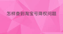 怎样查到淘宝号降权问题 怎样防止淘宝号降权