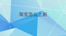 淘宝怎么上新 2022淘宝怎么拉新
