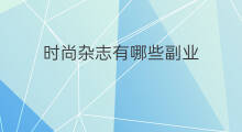 时尚杂志有哪些副业 汽车杂志有哪些副业