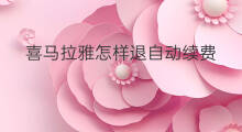 喜马拉雅怎样退自动续费 怎样消除喜马拉雅自动续费