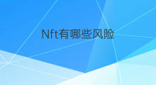 Nft有哪些风险 NFT注册有风险吗