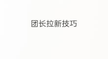 团长拉新技巧 美团超市拉新团长怎么拉
