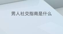 男人社交指南是什么 男人都要社交吗
