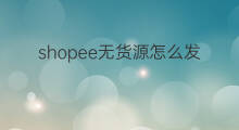 shopee无货源怎么发货 shopee怎么玩无货源