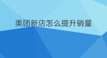 美团新店怎么提升销量 美团外卖怎么提升销量