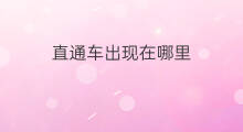 直通车出现在哪里 牡丹直通车在哪里