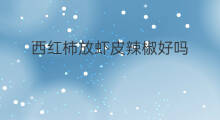 西红柿放虾皮辣椒好吗 西红柿炒鸡蛋放虾皮好吗
