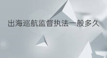 出海巡航监督执法一般多久 北海一般出海要多久