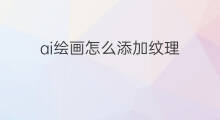 ai绘画怎么添加纹理 怎么添加ai绘画功能