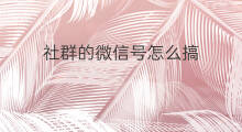 社群的微信号怎么搞 怎么搞微商
