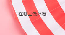 在哪去做外链 怎么去做网站外链