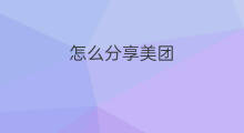 怎么分享美团 美团怎么分享链接