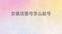 女装店面号怎么起号 店面号怎么起号
