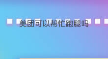 美团可以帮忙跑腿吗 美团跑腿可以