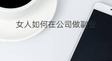 女人如何在公司做副业 女人如何做副业赚钱