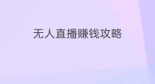 无人直播赚钱攻略 无人直播全攻略