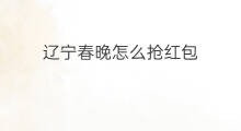 辽宁春晚怎么抢红包 辽宁春晚怎么摇红包
