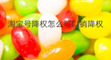 淘宝号降权怎么可以销降权 淘宝号降权可以恢复