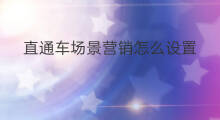 直通车场景营销怎么设置 直通车创意场景怎么设置