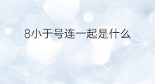 8小于号连一起是什么 硬卧8号9号一起吗