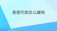 香港代购怎么赚钱 如何在香港跨境电商