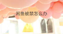 闲鱼被禁怎么办 闲鱼调包怎么办