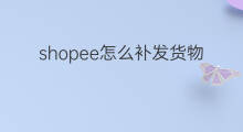shopee怎么补发货物 shopee如何补发