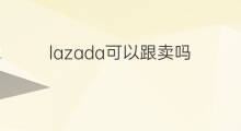 lazada可以跟卖吗 lazada有跟卖吗