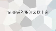 1688铺的货怎么找上家 1688铺货怎么关闭