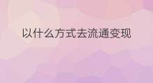 以什么方式去流通变现 快手怎么开通变现