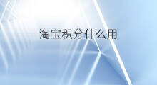 淘宝积分什么用 淘宝店铺积分有什么用