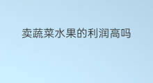卖蔬菜水果的利润高吗 蔬菜水果利润怎么样