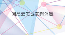 网易云怎么获得外链 网易云在哪生成外链