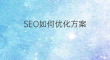SEO如何优化方案 SEO优化方案排版