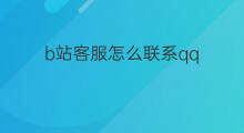 b站客服怎么联系qq 怎么联系b站客服