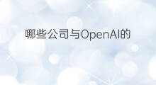 哪些公司与OpenAI的合作 与chatgpt合作的公司