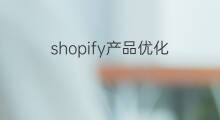 shopify产品优化 shopify产品如何优化