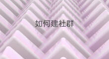 如何建社群 社群如何建