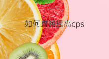 如何直接提高cps 如何把cps提高