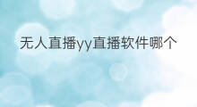 无人直播yy直播软件哪个好 yy怎么无人直播