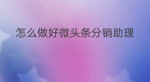 怎么做好微头条分销助理 快手怎么做好分销