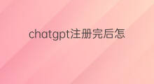 chatgpt注册完后怎么使用 chatgpt注册完怎么使用