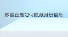 微信直播如何隐藏身份信息 如何设置微信直播身份证