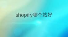 shopify哪个站好 shopify哪个网站好