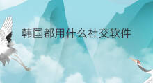 韩国都用什么社交软件 韩国社交软件有哪些