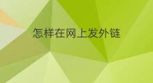 怎样在网上发外链 怎么在网上发布外链