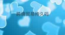 跨境贸易持久吗 亚马逊跨境电商能持久吗
