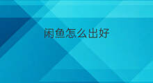 闲鱼怎么出好 闲鱼如何出好